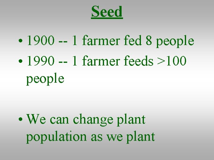 Seed • 1900 -- 1 farmer fed 8 people • 1990 -- 1 farmer