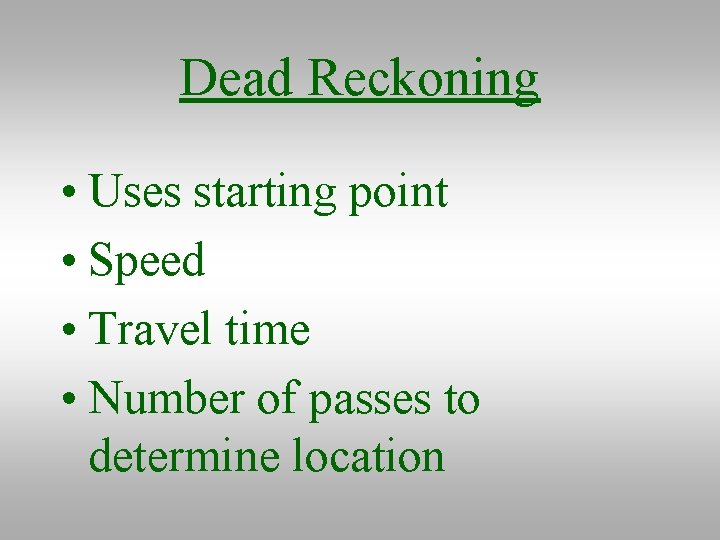 Dead Reckoning • Uses starting point • Speed • Travel time • Number of