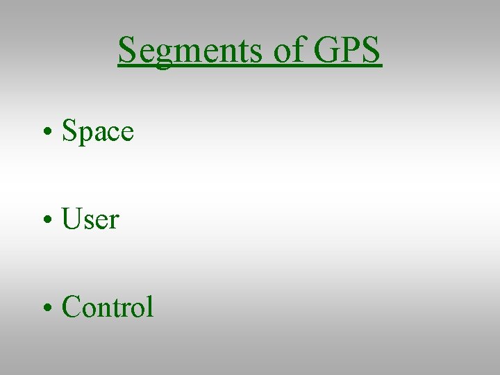 Segments of GPS • Space • User • Control 