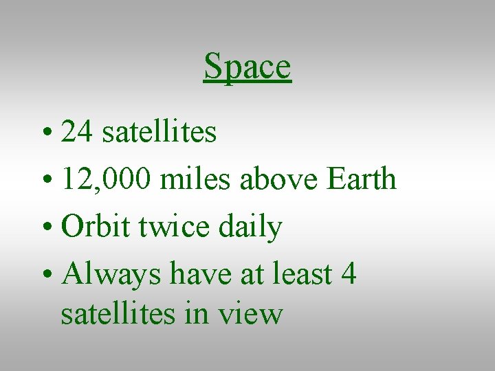 Space • 24 satellites • 12, 000 miles above Earth • Orbit twice daily