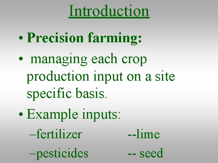 Introduction • Precision farming: • managing each crop production input on a site specific
