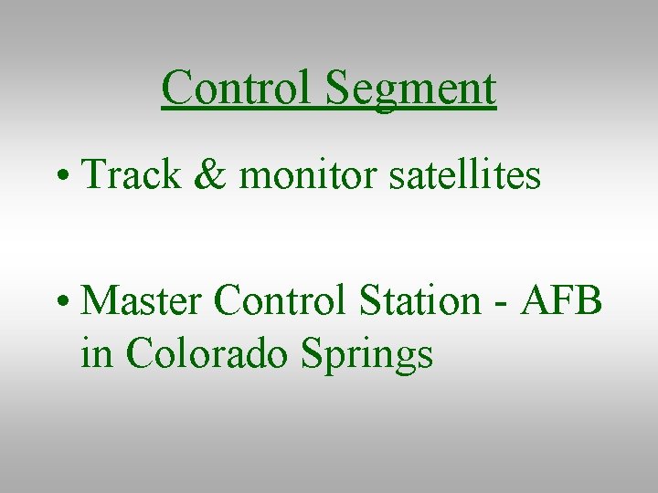Control Segment • Track & monitor satellites • Master Control Station - AFB in