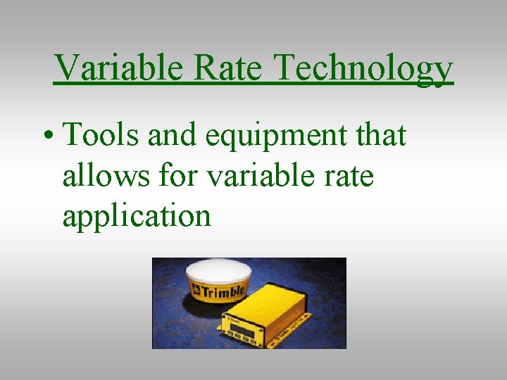 Variable Rate Technology • Tools and equipment that allows for variable rate application 
