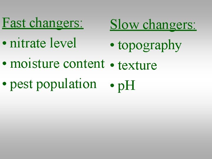 Fast changers: • nitrate level • moisture content • pest population Slow changers: •