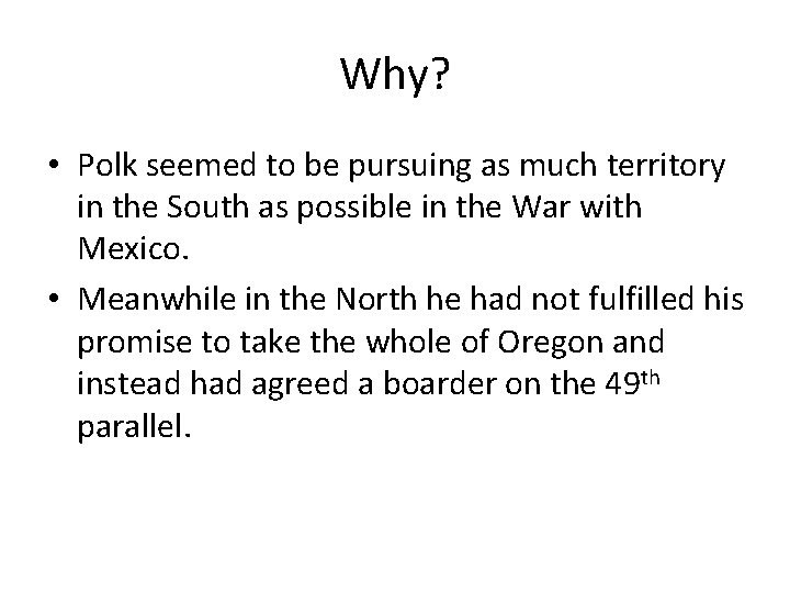 Why? • Polk seemed to be pursuing as much territory in the South as