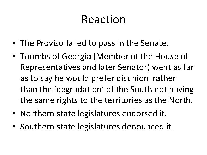Reaction • The Proviso failed to pass in the Senate. • Toombs of Georgia