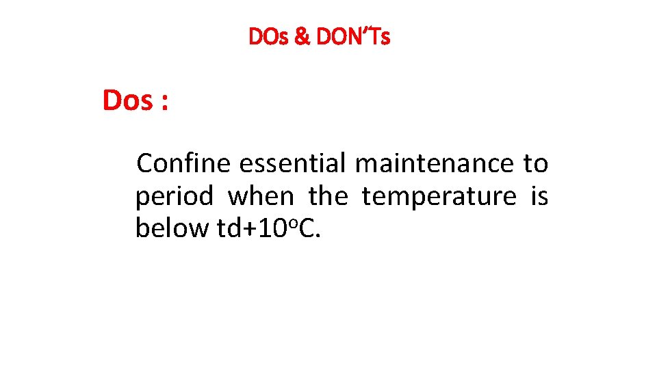 DOs & DON’Ts Dos : Confine essential maintenance to period when the temperature is