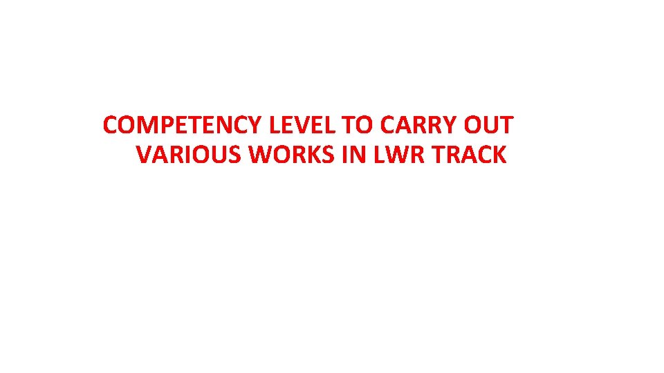 COMPETENCY LEVEL TO CARRY OUT VARIOUS WORKS IN LWR TRACK 