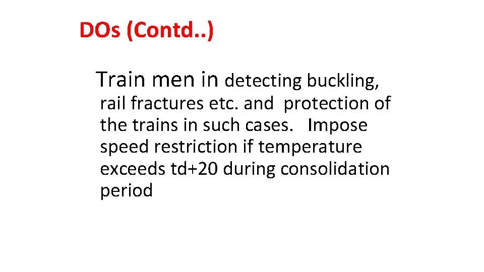 DOs (Contd. . ) Train men in detecting buckling, rail fractures etc. and protection