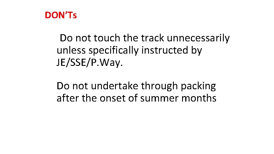DON’Ts Do not touch the track unnecessarily unless specifically instructed by JE/SSE/P. Way. Do