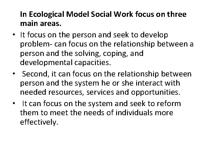 In Ecological Model Social Work focus on three main areas. • It focus on