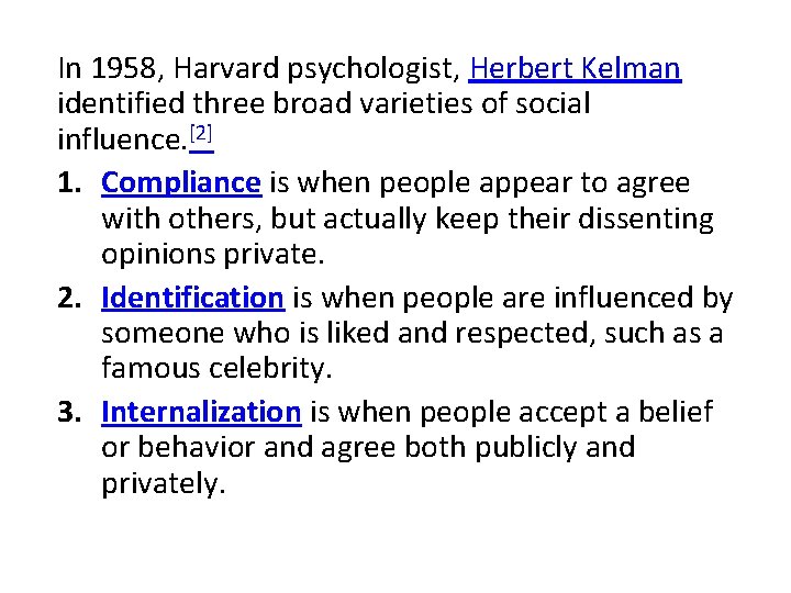 In 1958, Harvard psychologist, Herbert Kelman identified three broad varieties of social influence. [2]