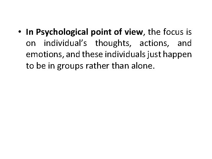  • In Psychological point of view, the focus is on individual’s thoughts, actions,