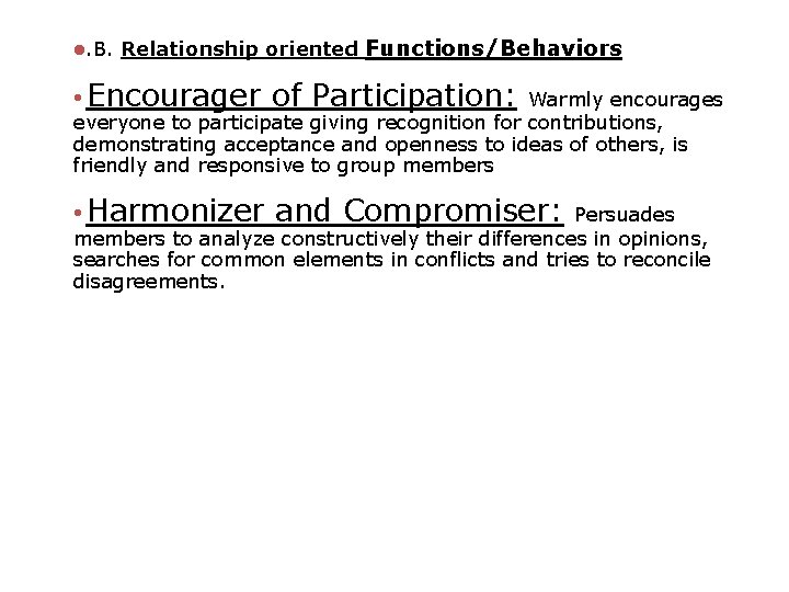 l. B. Relationship oriented Functions/Behaviors • Encourager of Participation: • Harmonizer and Compromiser: Warmly