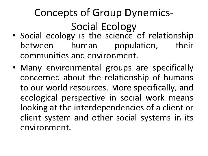 Concepts of Group Dynemics. Social Ecology • Social ecology is the science of relationship