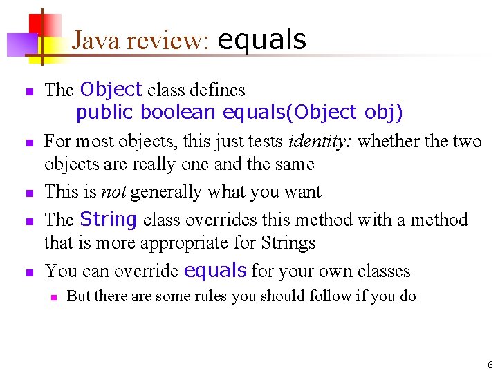 Java review: equals n n n The Object class defines public boolean equals(Object obj)