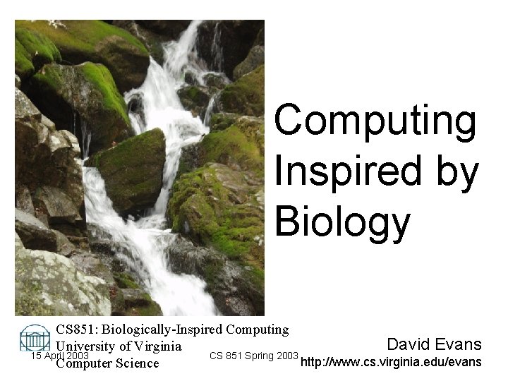 Computing Inspired by Biology CS 851: Biologically-Inspired Computing David Evans University of Virginia 15