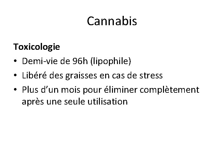 Cannabis Toxicologie • Demi-vie de 96 h (lipophile) • Libéré des graisses en cas