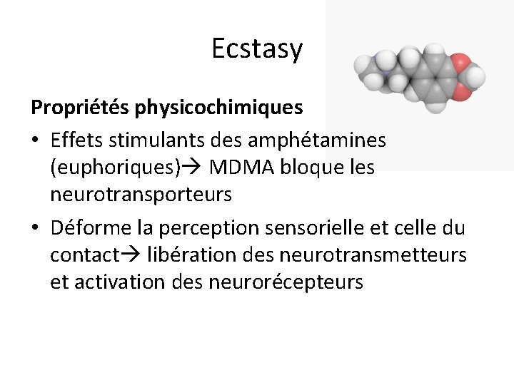 Ecstasy Propriétés physicochimiques • Effets stimulants des amphétamines (euphoriques) MDMA bloque les neurotransporteurs •