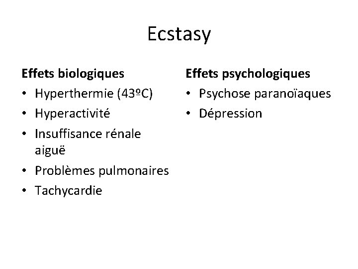Ecstasy Effets biologiques • Hyperthermie (43ºC) • Hyperactivité • Insuffisance rénale aiguë • Problèmes