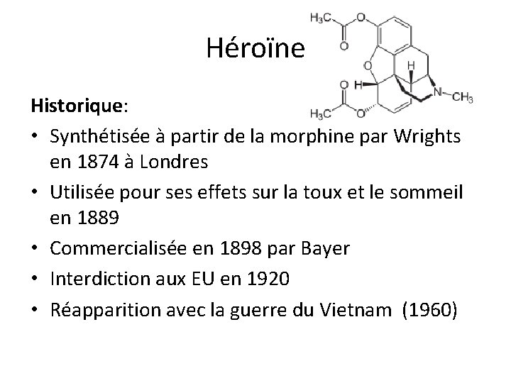 Héroïne Historique: • Synthétisée à partir de la morphine par Wrights en 1874 à