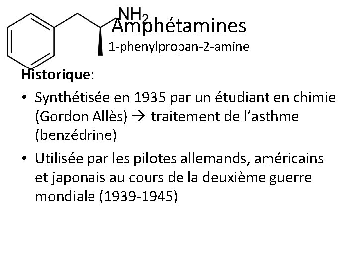 Amphétamines 1 -phenylpropan-2 -amine Historique: • Synthétisée en 1935 par un étudiant en chimie