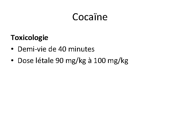 Cocaïne Toxicologie • Demi-vie de 40 minutes • Dose létale 90 mg/kg à 100