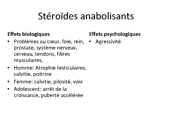 Stéroïdes anabolisants Effets biologiques Effets psychologiques • Problèmes au cœur, foie, rein, • Agressivité