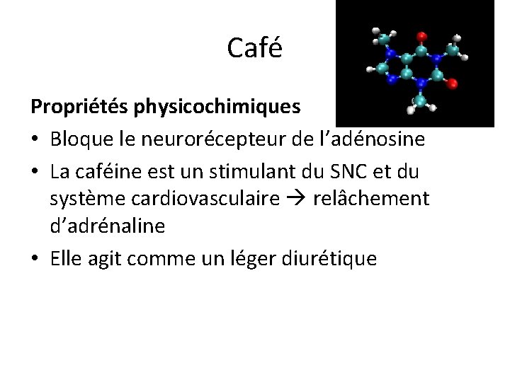 Café Propriétés physicochimiques • Bloque le neurorécepteur de l’adénosine • La caféine est un