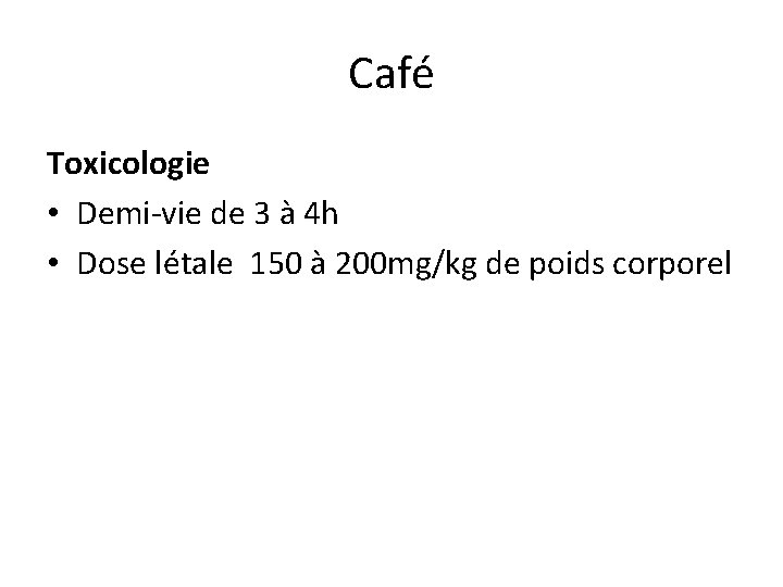 Café Toxicologie • Demi-vie de 3 à 4 h • Dose létale 150 à