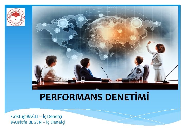 PERFORMANS DENETİMİ Göktuğ BAĞLI – İç Denetçi Mustafa BEGEN – İç Denetçi 