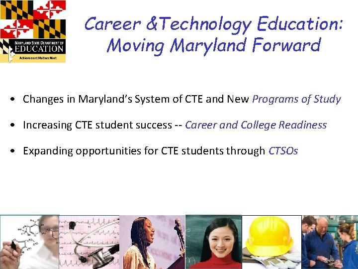 Career &Technology Education: Moving Maryland Forward • Changes in Maryland’s System of CTE and