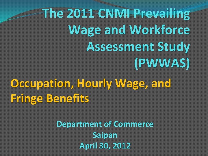 The 2011 CNMI Prevailing Wage and Workforce Assessment Study (PWWAS) Occupation, Hourly Wage, and