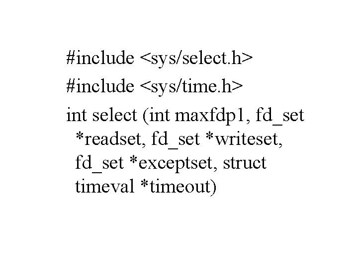 #include <sys/select. h> #include <sys/time. h> int select (int maxfdp 1, fd_set *readset, fd_set