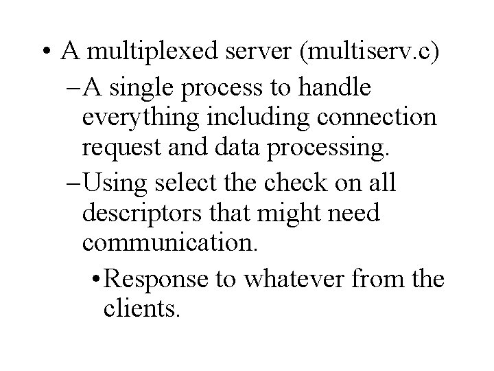  • A multiplexed server (multiserv. c) – A single process to handle everything