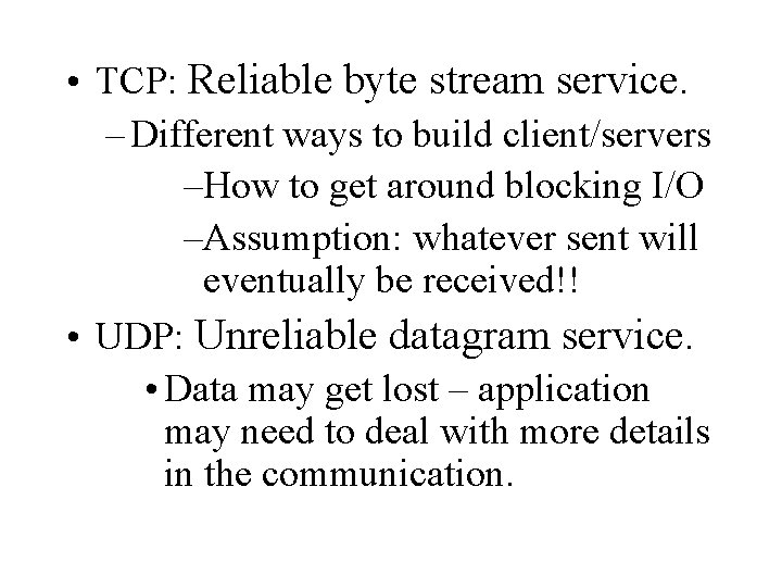  • TCP: Reliable byte stream service. – Different ways to build client/servers –How