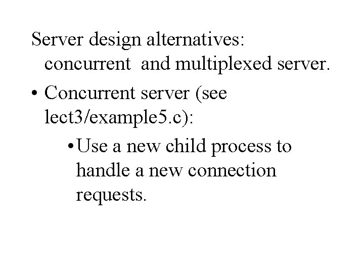 Server design alternatives: concurrent and multiplexed server. • Concurrent server (see lect 3/example 5.