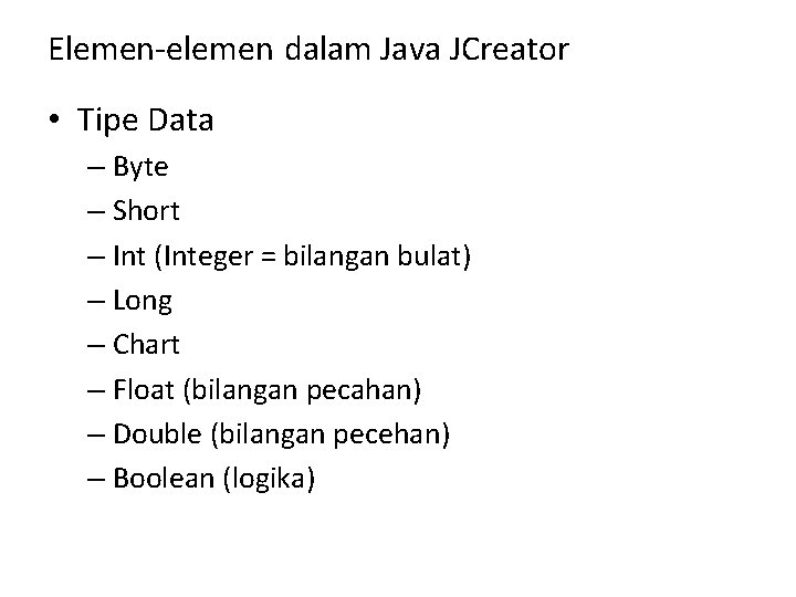 Elemen-elemen dalam Java JCreator • Tipe Data – Byte – Short – Int (Integer