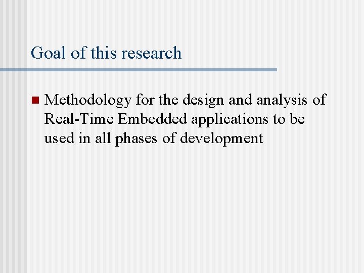 Goal of this research n Methodology for the design and analysis of Real-Time Embedded