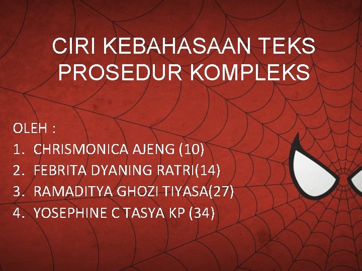 CIRI KEBAHASAAN TEKS PROSEDUR KOMPLEKS OLEH : 1. CHRISMONICA AJENG (10) 2. FEBRITA DYANING