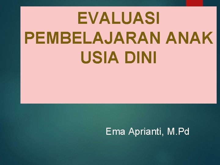 EVALUASI PEMBELAJARAN ANAK USIA DINI Ema Aprianti, M. Pd 