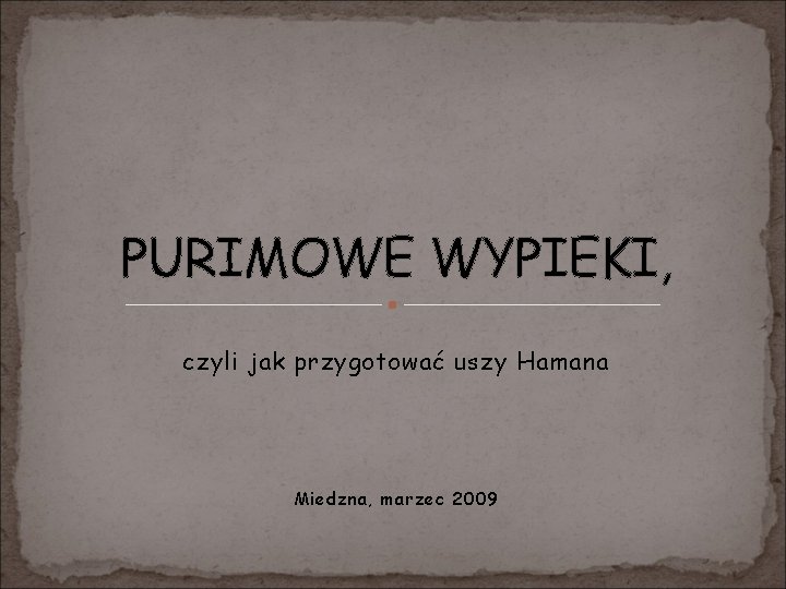 PURIMOWE WYPIEKI, czyli jak przygotować uszy Hamana Miedzna, marzec 2009 