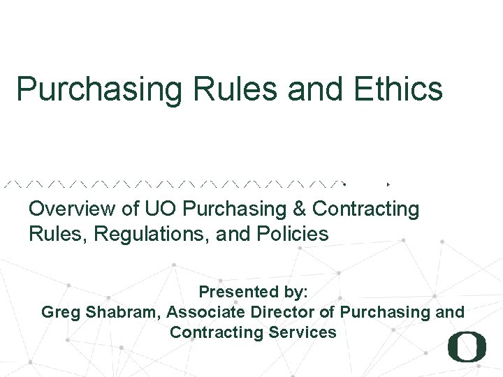 Purchasing Rules and Ethics Overview of UO Purchasing & Contracting Rules, Regulations, and Policies