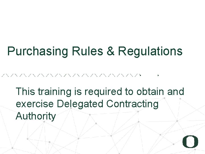 Purchasing Rules & Regulations This training is required to obtain and exercise Delegated Contracting