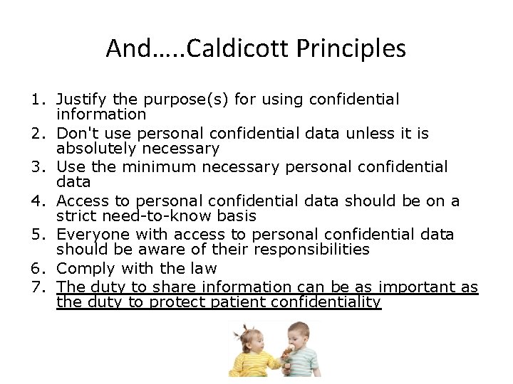And…. . Caldicott Principles 1. Justify the purpose(s) for using confidential information 2. Don't