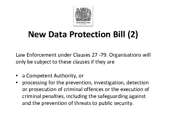 New Data Protection Bill (2) Law Enforcement under Clauses 27 -79. Organisations will only