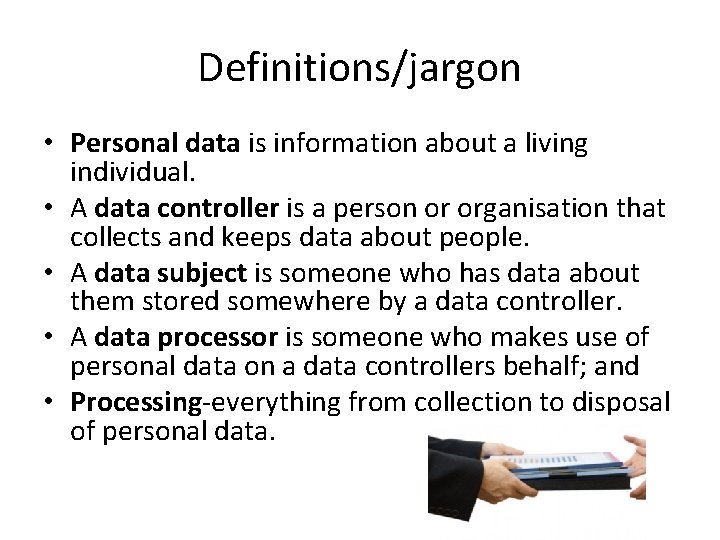 Definitions/jargon • Personal data is information about a living individual. • A data controller