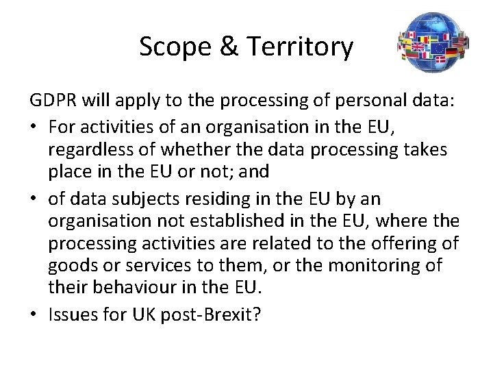 Scope & Territory GDPR will apply to the processing of personal data: • For