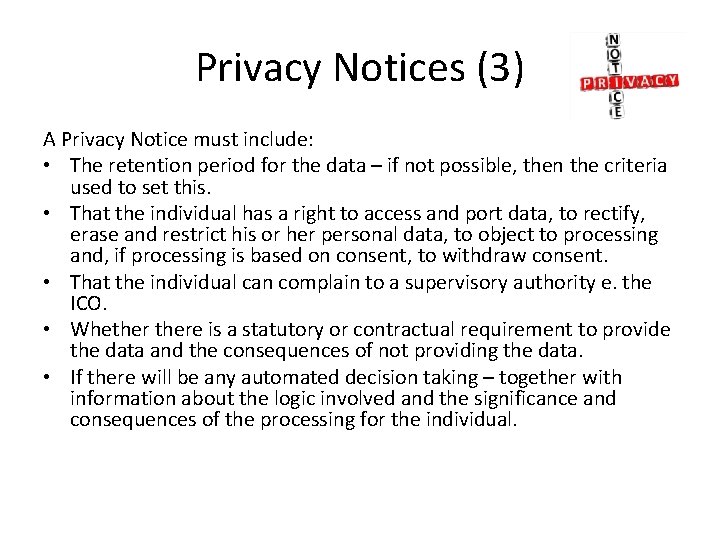 Privacy Notices (3) A Privacy Notice must include: • The retention period for the