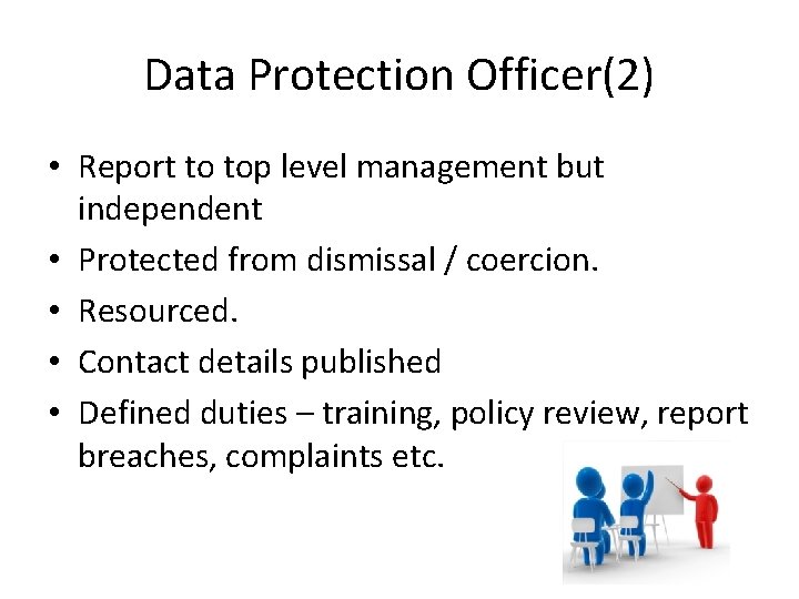 Data Protection Officer(2) • Report to top level management but independent • Protected from